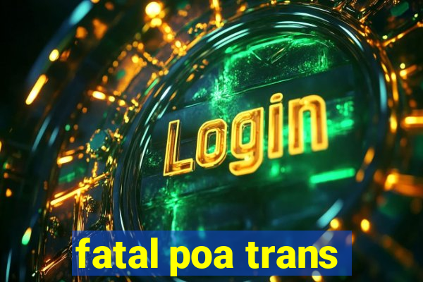 fatal poa trans